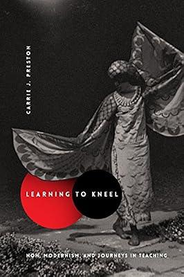 Learning to Kneel: Noh, Modernism, and Journeys in Teaching (Modernist Latitudes) by Preston, Carrie J. | Hardcover | Drama