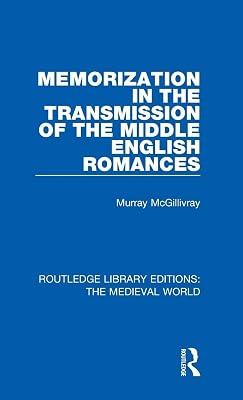 Memorization in the Transmission of the Middle English Romances: 34 (Routledge Library Editions: The Medieval World) by McGillivray, Murray | Hardcover | History And Archaeology 2