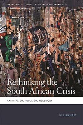 Rethinking the South African Crisis: Nationalism, Populism, Hegemony: 20 (Geographies of Justice and Social Transformation) by Hart, Gillian | Hardcover | Social And Cultural History