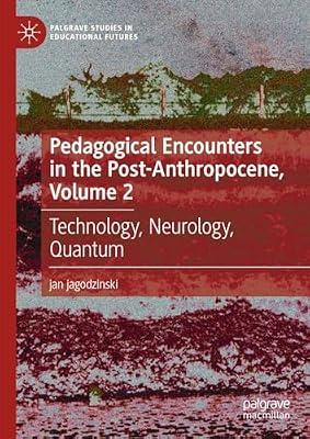 Pedagogical Encounters in the Post-Anthropocene, Volume 2: Technology, Neurology, Quantum (Palgrave Studies in Educational Futures) by jagodzinski, jan | Hardcover | Philosophy & Theory Of Education