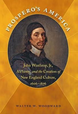 Prospero's America: John Winthrop, Jr., Alchemy, and the Creation of New England Culture, 1606-1676 (Published for the Omohundro Institute of Early ... History and Culture, Williamsburg, Virginia) by Woodward, Walter W. | Paperback | History Of The Americas