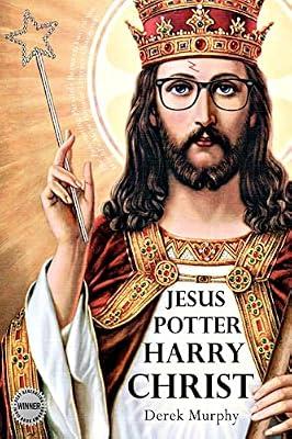 Jesus Potter Harry Christ: The astonishing relationship between two of the world's most popular literary characters: a historical investigation into ... symbolism in Rowling's magical series. by Murphy, Derek | Paperback | Religion