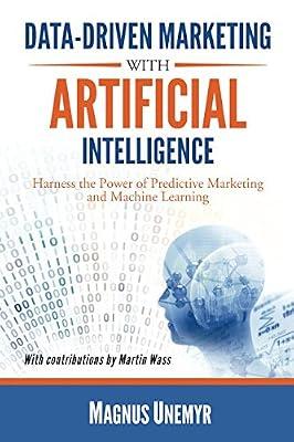 Data-Driven Marketing with Artificial Intelligence: Harness the Power of Predictive Marketing and Machine Learning | Paperback