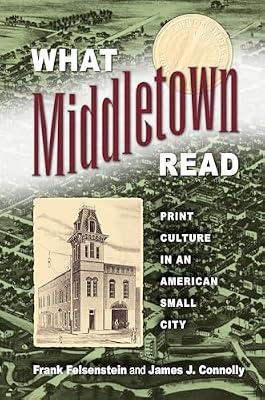 What Middletown Read: Print Culture in an American Small City (Studies in Print Culture and the History of the Book) by Felsenstein, Frank; Connolly, James J. | Paperback | History