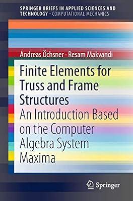 Finite Elements for Truss and Frame Structures: An Introduction Based on the Computer Algebra System Maxima (SpringerBriefs in Applied Sciences and Technology) by Öchsner, Andreas; Makvandi, Resam | Paperback | Mechanical Engineering & Materials