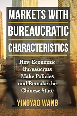 Markets with Bureaucratic Characteristics: How Economic Bureaucrats Make Policies and Remake the Chinese State (The Middle Range Series) by Wang, Yingyao | Hardcover | Economics