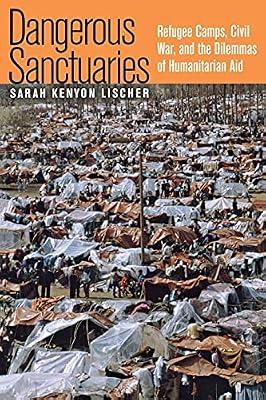 Dangerous Sanctuaries: Refugee Camps, Civil War, And the Dilemmas of Humanitarian Aid (Cornell Studies in Security Affairs) by Lischer, Sarah Kenyon | Paperback | Political Science
