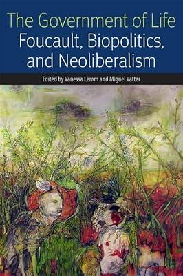 The Government of Life: Foucault, Biopolitics, and Neoliberalism (Forms of Living) | Hardcover | Philosophy