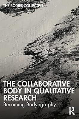 The Collaborative Body in Qualitative Research: Becoming Bodyography by Collective, Bodies; Helps, Sarah; Erb, Jess; Bittinger, Ryan; Huhnen, Mark; Canella, Claudia; Kirkpatrick, Davina; Mendus, Alys | Paperback | Regional