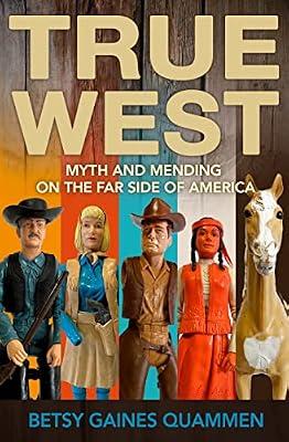 True West: Myth and Mending on the Far Side of America by Quammen, Betsy Gaines | Hardcover | Political Science