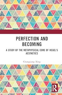 Perfection and Becoming: A Study of the Metaphysical Core of Hegel’s Aesthetics: A Study of the Metaphysical Core of Hegel’s Aesthetics by Xing, Changjiang | Hardcover | Philosophy