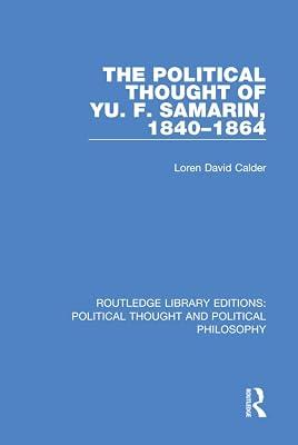 The Political Thought of Yu. F. Samarin 1840-1864: 9 (Routledge Library Editions: Political Thought and Political Philosophy, 9) by Calder, Loren David | Hardcover | Political Science 2