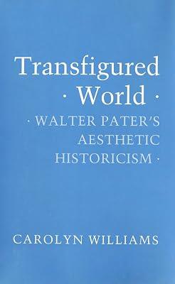Transfigured World: Walter Pater's Aesthetic Historicism by Williams, Carolyn | Paperback | Literary Theory 2