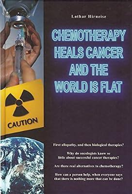 Chemotherapy Heals Cancer and the World is Flat by Hirneise, Lothar | Hardcover | Education