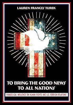 To Bring the Good News to All Nations: Evangelical Influence on Human Rights and U.S. Foreign Relations (The United States in the World) by Turek, Lauren Frances | Hardcover | History Of The Americas