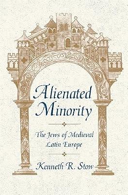 Alienated Minority: The Jews of Medieval Latin Europe by Stow, Kenneth R. | Paperback | History