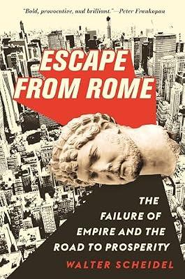 Escape from Rome: The Failure of Empire and the Road to Prosperity by Scheidel, Walter | Hardcover | History