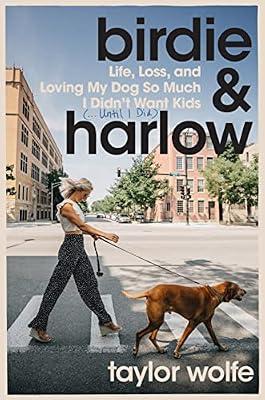 Birdie & Harlow: Life, Loss, and Loving My Dog So Much I Didn't Want Kids (…until I Did) by Wolfe, Taylor | Hardcover | Biography & Autobiography