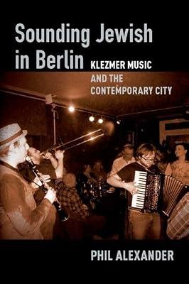 Sounding Jewish in Berlin: Klezmer Music and the Contemporary City by Alexander, Phil | Hardcover | Non-Western Music: Traditional & "Classical"