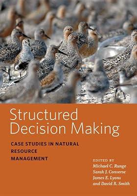 Structured Decision Making – Case Studies in Natural Resource Management (Wildlife Management and Conservation) by Runge, Michael C.; Converse, Sarah J.; Smith, David R.; Lyons, James E. | Hardcover | Biology