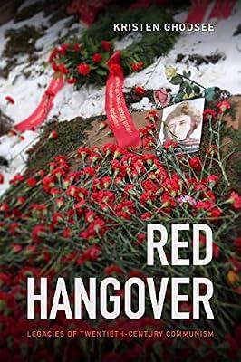 Red Hangover: Legacies of Twentieth-Century Communism by Ghodsee, Kristen | Hardcover | British & Irish History