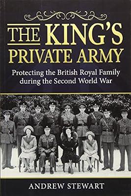 The King's Private Army: Protecting the British Royal Family During the Second World War by Stewart, Andrew | Paperback | Second World War