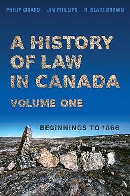A History of Law in Canada, Volume One: Beginnings to 1866 (Osgoode Society for Canadian Legal History) by Phillips, Jim; Brown, R. Blake; Girard, Philip | Paperback | Legal History