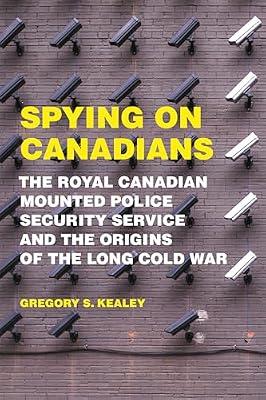 Spying on Canadians: The Royal Canadian Mounted Police Security Service and the Origins of the Long Cold War by Kealey, Gregory S. | Hardcover | History Of The Americas