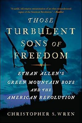 Those Turbulent Sons of Freedom: Ethan Allen's Green Mountain Boys and the American Revolution by Wren, Christopher S. | Paperback | History
