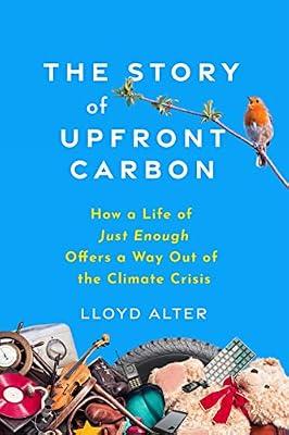 The Story of Upfront Carbon: How a Life of Just Enough Offers a Way Out of the Climate Crisis by Alter, Lloyd | Paperback | Green Lifestyle & Self-Sufficiency