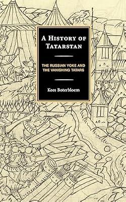 A History of Tatarstan: The Russian Yoke and the Vanishing Tatars by Boterbloem, Kees | Hardcover | History Of Other Lands