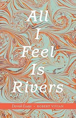 All I Feel Is Rivers: Dervish Essays by Vivian, Robert | Paperback | Literary Collections