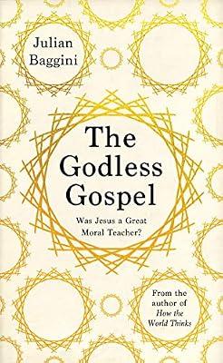 The Godless Gospel: Was Jesus A Great Moral Teacher? by Baggini, Julian | Hardcover | Popular Philosophy