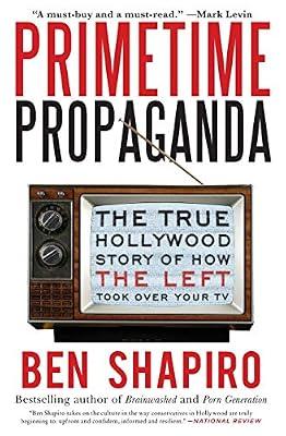 Primetime Propaganda: The True Hollywood Story of How the Left Took over Your TV by Shapiro, Ben | Paperback | Social Science