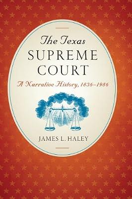 The Texas Supreme Court: A Narrative History, 1836–1986 (Texas Legal Studies Series) by Haley, James L. | Hardcover | Courts & Procedure