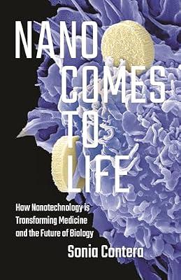 Nano Comes to Life: How Nanotechnology Is Transforming Medicine and the Future of Biology by Contera, Sonia | Hardcover | Science