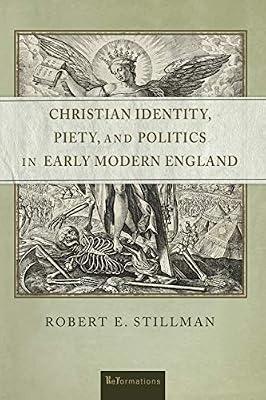 Christian Identity, Piety, and Politics in Early Modern England (ReFormations: Medieval and Early Modern) by Stillman, Robert E. | Hardcover | Literary Studies: Classical
