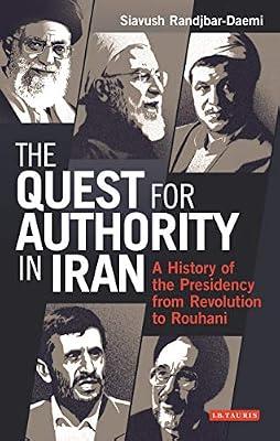 The Quest for Authority in Iran: A History of The Presidency from Revolution to Rouhani (International Library of Iranian Studies, 71) by Randjbar-Daemi, Siavush | Hardcover | Political Science
