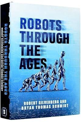 Robots Through the Ages: A Science Fiction Anthology by Bierce, Ambrose; Williamson, Jack; McGuire, Seanan; Schmidt, Bryan Thomas; Silverberg, Robert | Hardcover | Fiction