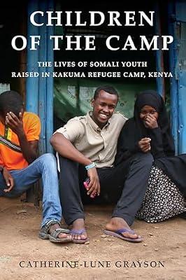 Children of the Camp: The Lives of Somali Youth Raised in Kakuma Refugee Camp, Kenya by Grayson, Catherine-Lune | Library | Refugees & Political Asylum