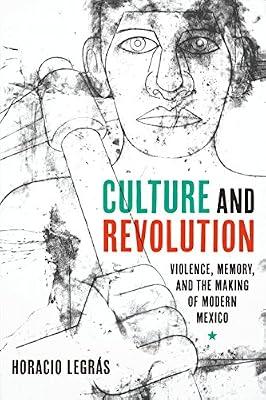 Culture and Revolution: Violence, Memory, and the Making of Modern Mexico (Border Hispanisms) by Legrás, Horacio | Hardcover | History Of The Americas