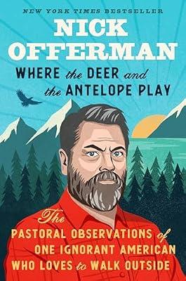 Where the Deer and the Antelope Play: The Pastoral Observations of One Ignorant American Who Loves to Walk Outside by Offerman, Nick | Hardcover | Humor