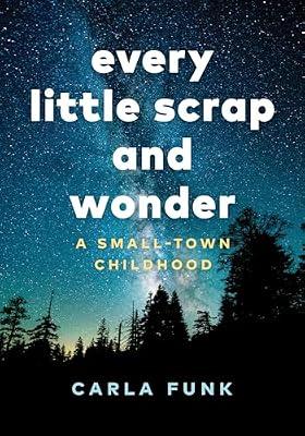 Every Little Scrap And Wonder: A Small-Town Childhood by Funk, Carla | Hardcover | Biography & Autobiography