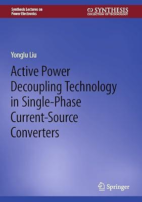 Active Power Decoupling Technology in Single-Phase Current-Source Converters (Synthesis Lectures on Power Electronics) by Liu, Yonglu | Hardcover | Electrical Engineering 2