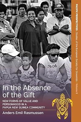 In the Absence of the Gift: New Forms of Value and Personhood in a Papua New Guinea Community: 5 (Pacific Perspectives: Studies of the European Society for Oceanists, 5) by Rasmussen, Anders Emil | Library | Social & Cultural Anthropology