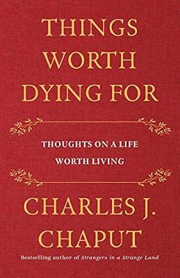 Things Worth Dying For: Thoughts on a Life Worth Living by Chaput, Charles J. | Hardcover | Religion