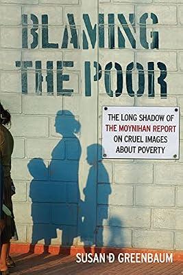 Blaming the Poor: The Long Shadow of the Moynihan Report on Cruel Images About Poverty by Greenbaum, Susan D. | Hardcover | Social Science