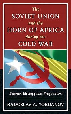 The Soviet Union and the Horn of Africa During the Cold War: Between Ideology and Pragmatism (Harvard Cold War Studies) by Yordanov, Radoslav A. | Hardcover | History