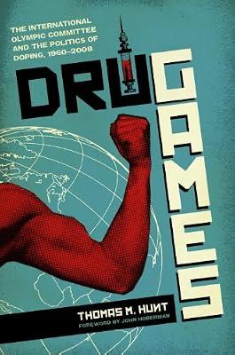 Drug Games: The International Olympic Committee and the Politics of Doping, 1960-2008 (Terry and Jan Todd Series on Physical Culture and Sports) by Hunt, Thomas M. | Hardcover | Olympic & Paralympic Games
