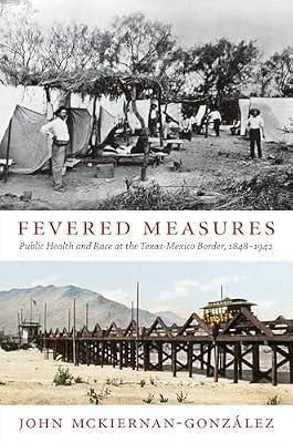 Fevered Measures: Public Health and Race at the Texas-Mexico Border, 1848–1942 by Mckiernan-Gonzalez, John | Hardcover | History Of The Americas